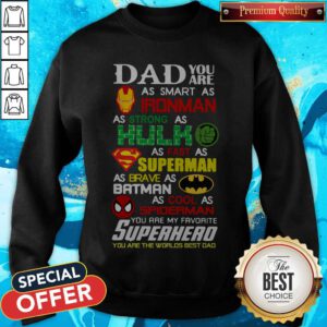 Dad You Are As Smart As Iron Man As Strong As Hulk As Fast As Superman You Are My Favorite Superhero You Are The Worlds Best Dad Sweatshirt