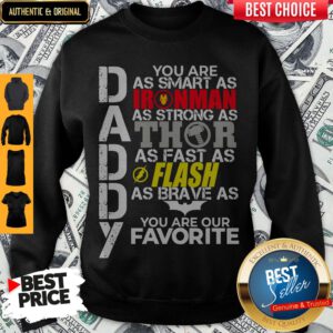 Daddy You Are As Smart As Ironman As Strong As Thor As Fast As Flash As Brave As Batman You Are Our Favorite Sweatshirt