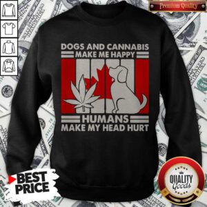 Dogs And Cannabis Make Me happy Humans Make My Head Hurt Sweatshirt