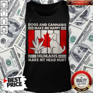 Dogs And Cannabis Make Me happy Humans Make My Head Hurt Tank Top