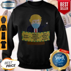 Donald Trump Face Mask Stay Alert Have A Happy Father_s Day But Mainly Stay Alert Sweatshirt