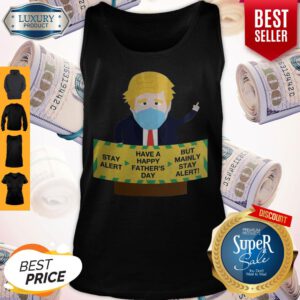 Donald Trump Face Mask Stay Alert Have A Happy Father_s Day But Mainly Stay Alert Tank Top