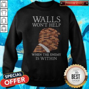 Donald Trump Walls Won’t Help When The Enemy Is Within Sweatshirt