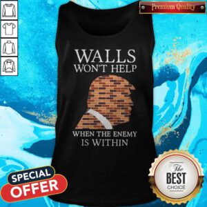 Donald Trump Walls Won’t Help When The Enemy Is Within Tank Top