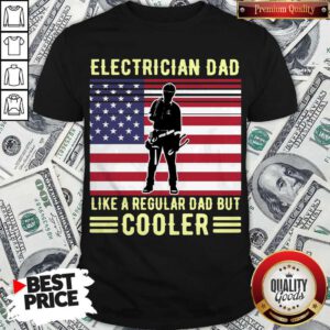 Electrician Dad Like A Regular Dad But Cooler American Flag Shirt