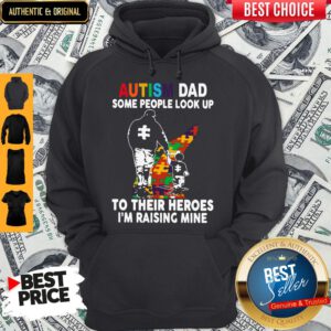 Father And Son Autism Dad Some People Look Up To Their Heroes I’m Raising Mine Hoodie