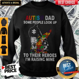 Father And Son Autism Dad Some People Look Up To Their Heroes I’m Raising Mine Sweatshirt