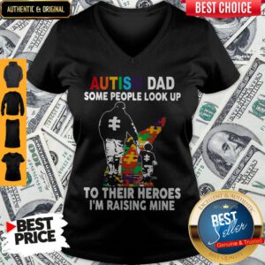Father And Son Autism Dad Some People Look Up To Their Heroes I’m Raising Mine V-neck
