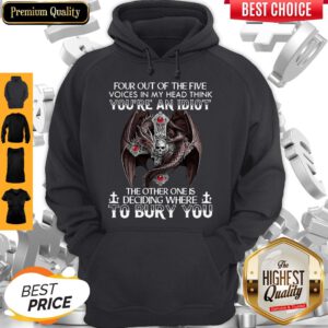 Four Out Of Five Voices In My Head Think You’re An Idiot The Other One Is Deciding Where To Bury You Dragon Hoodie