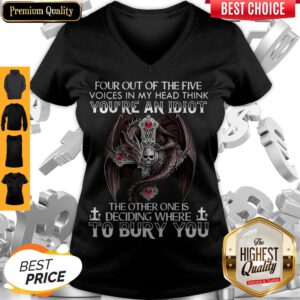 Four Out Of Five Voices In My Head Think You’re An Idiot The Other One Is Deciding Where To Bury You Dragon V-neck