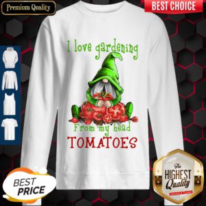 Funny Gnomes I Love Gardening From My Head Tomatoes Sweatshirt
