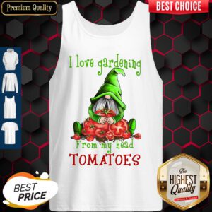 Funny Gnomes I Love Gardening From My Head Tomatoes Tank Top