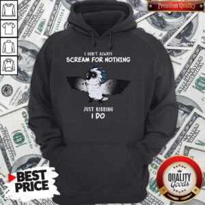 Funny I Don’t Always Scream For Nothing Just Kidding I Do Hoodie