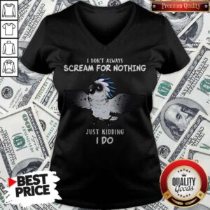 Funny I Don’t Always Scream For Nothing Just Kidding I Do V-neck