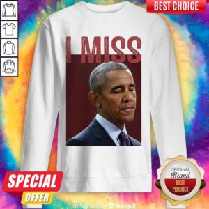 Funny I Miss Obama Sweatshirt