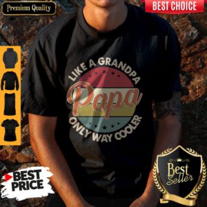 Funny Original Like A Grandpa Only Way Cooler Papa Vintage ShirtFunny Original Like A Grandpa Only Way Cooler Papa Vintage Shirt
