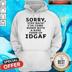 Funny Sorry Stay Back I’ve Come Down With A Rare Form Of Idgaf Hoodie