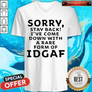 Funny Sorry Stay Back I’ve Come Down With A Rare Form Of Idgaf V-neck