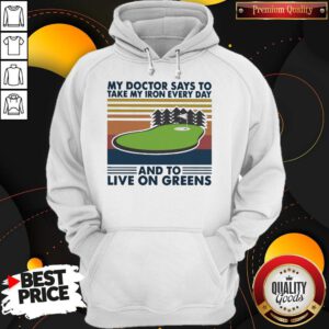 Golf My Doctor Says To Take My Iron Every Day And To Live On Greens Vintage Hoodie