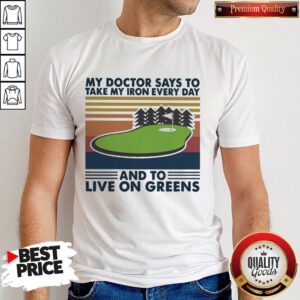 Golf My Doctor Says To Take My Iron Every Day And To Live On Greens Vintage Shirt