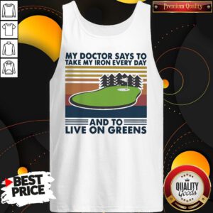 Golf My Doctor Says To Take My Iron Every Day And To Live On Greens Vintage Tank Top
