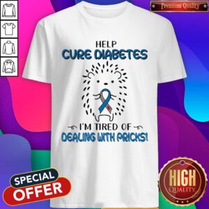 Hedgehog Cancer Help Cure Diabetes I’m Tired Of Dealing With Pricks Shirt