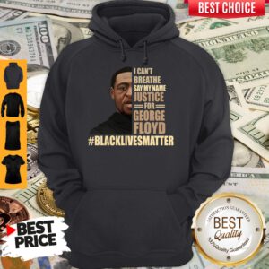 I Can’t Breathe Say My Name Justice For George Floyd Black Lives Matter Hoodie