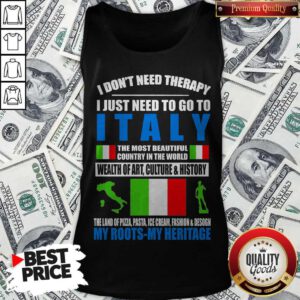 I Don’t Need Therapy I Just Need To Go To I Italy The Most Beautiful country In The World Wealth Of Art Culture And History Tank Top