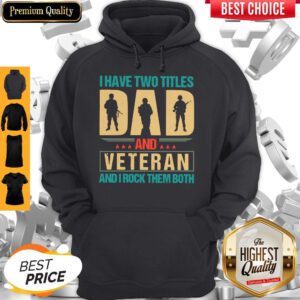 I Have Two Titles Dad And Veteran And I Rock Them Both Hoodie