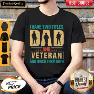 I Have Two Titles Dad And Veteran And I Rock Them Both Shirt