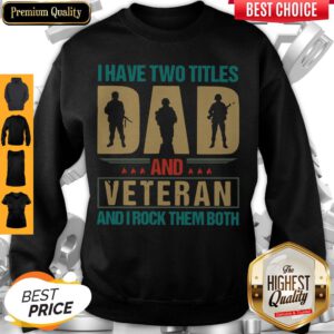I Have Two Titles Dad And Veteran And I Rock Them Both Sweatshirt