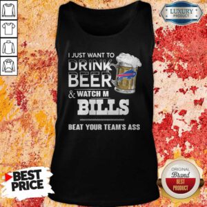 I Just Want To Drink Beer And Watch My Bills Beat Your Team’s Ass Tank Top