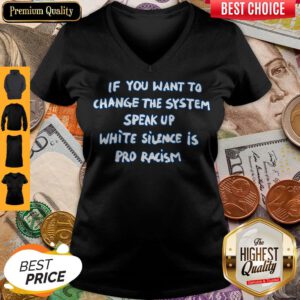 If You Want To Change The System Speak Up White Silence Is Pro Racism V-neck