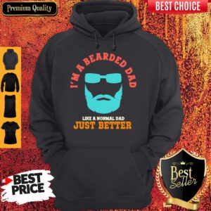 Im A Bearded Dad Like A Normal Dad Just Better Happy Fathers Day Hoodie