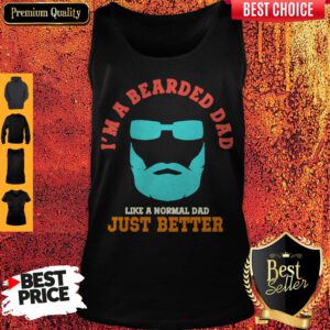Im A Bearded Dad Like A Normal Dad Just Better Happy Fathers Day Tank Top