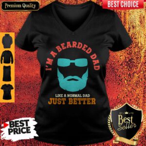 Im A Bearded Dad Like A Normal Dad Just Better Happy Fathers Day V-neck