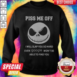 Jack Skeleton Piss Me Off I Will Slap You So Hard Even Google Won't Be Able To Find You Sweatshirt