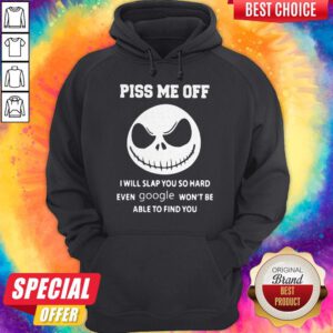 Jack Skeleton Piss Me Off I Will Slap You So Hard Even Google Won't Be Able To Find You Hoodie