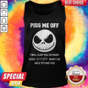 Jack Skeleton Piss Me Off I Will Slap You So Hard Even Google Won't Be Able To Find You Tank Top