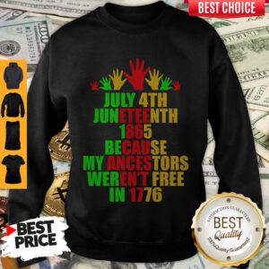 July 4th Juneteenth 1865 Because My Ancestors Weren’t Free In 1776 Sweatshirt