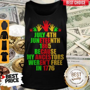 July 4th Juneteenth 1865 Because My Ancestors Weren’t Free In 1776 Tank Top