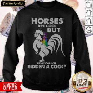LGBT Horses Are Cool But Have You Ever Ridden A Cock Sweatshirt