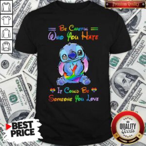 LGBT Ohana Hug Heart Be Careful Who You Hate It Could Be Someone You Love Shirt