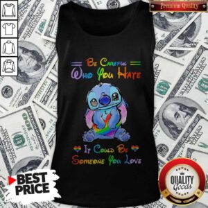 LGBT Ohana Hug Heart Be Careful Who You Hate It Could Be Someone You Love Tank Top