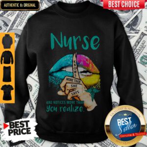 Lips Nurse And Notices More Than You Realize Knows More Than She Says Sweatshirt