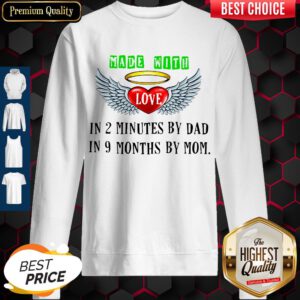 Made With Love In 2 Minutes By Dad In 9 Months By Mom Sweatshirt