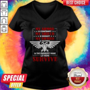 My Armor Is Contempt My Shield Is Disgust My Sword Is Hatred In The Emperor's Name Let None Survive V-neck