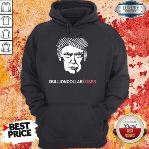 Nice Billion Dollar Loser Trump Hoodie