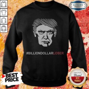Nice Billion Dollar Loser Trump Sweatshirt