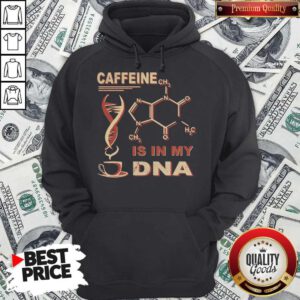 Nice Caffeine Is In My DNA Hoodie